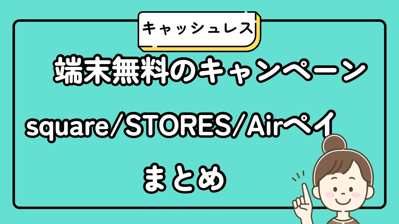 端末無料のキャンペーンまとめSquare、ストアーズ、エアペイ