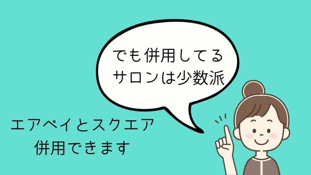 エアペイとスクエアは併用できます。でも併用してるサロンは少数派