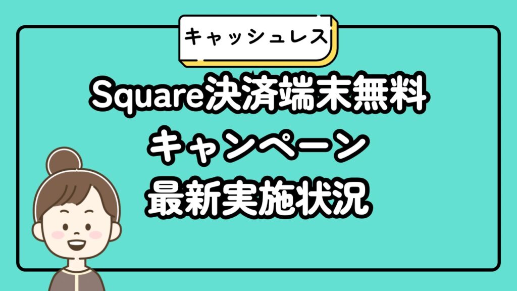Square決済端末無料キャンペーン最新実施状況