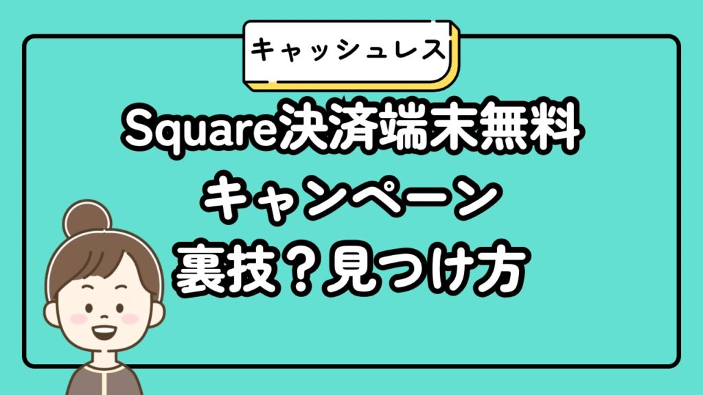 Square決済端末無料キャンペーン裏技？見つけ方