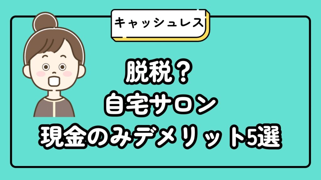 脱税？自宅サロン現金のみデメリット5選